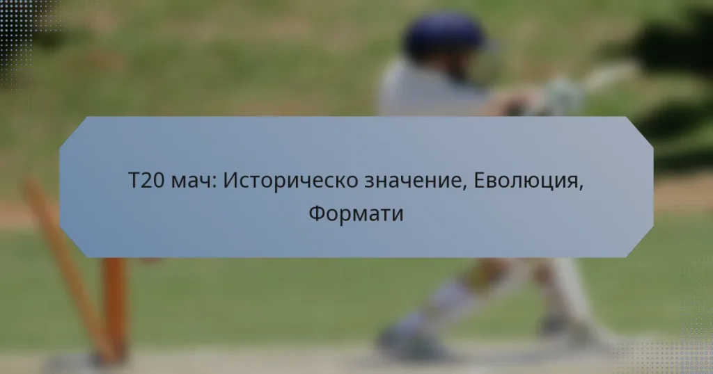 T20 мач: Историческо значение, Еволюция, Формати