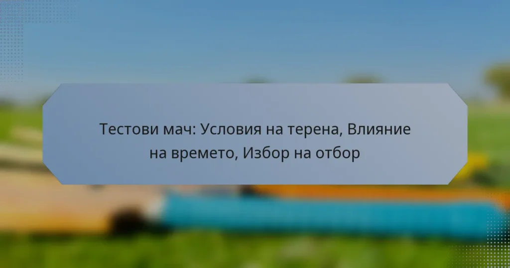 Тестови мач: Условия на терена, Влияние на времето, Избор на отбор