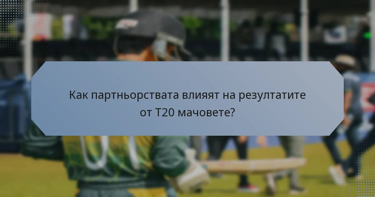 Как партньорствата влияят на резултатите от T20 мачовете?