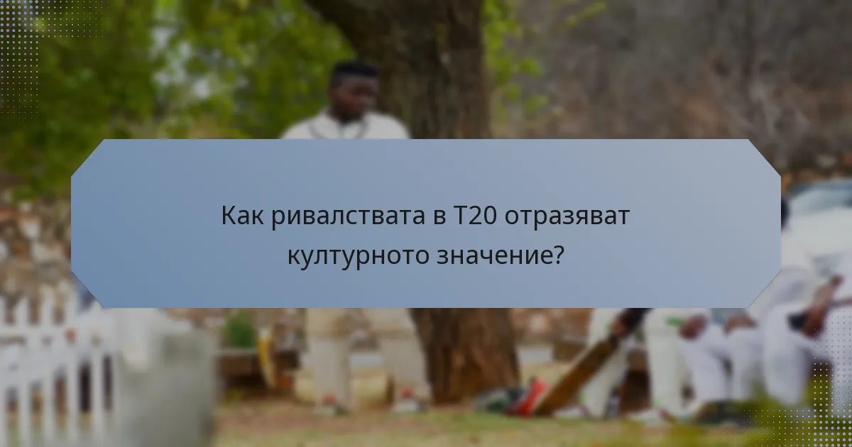 Как ривалствата в T20 отразяват културното значение?