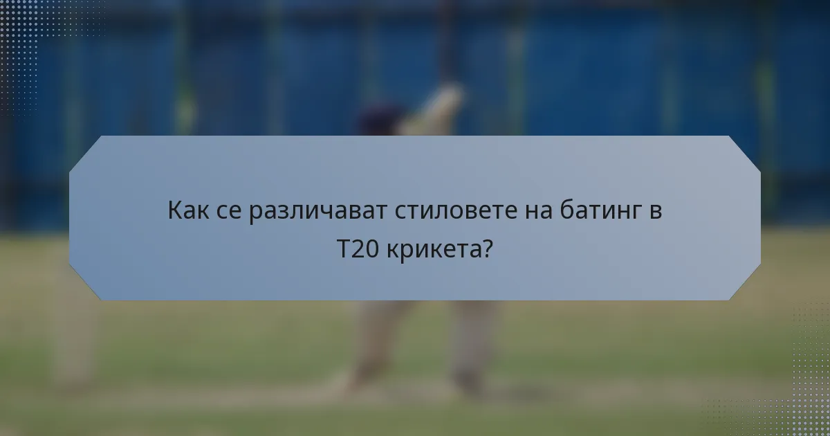 Как се различават стиловете на батинг в T20 крикета?
