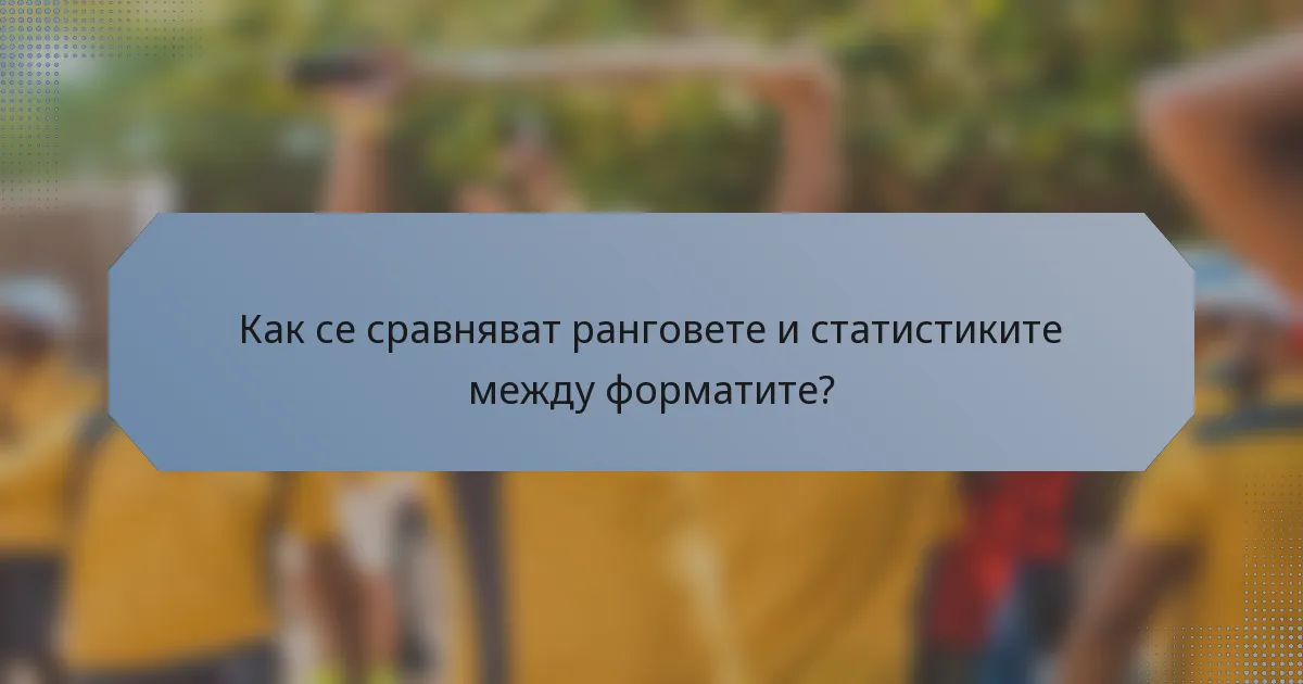 Как се сравняват ранговете и статистиките между форматите?