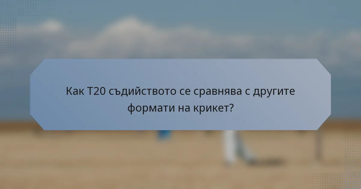 Как T20 съдийството се сравнява с другите формати на крикет?