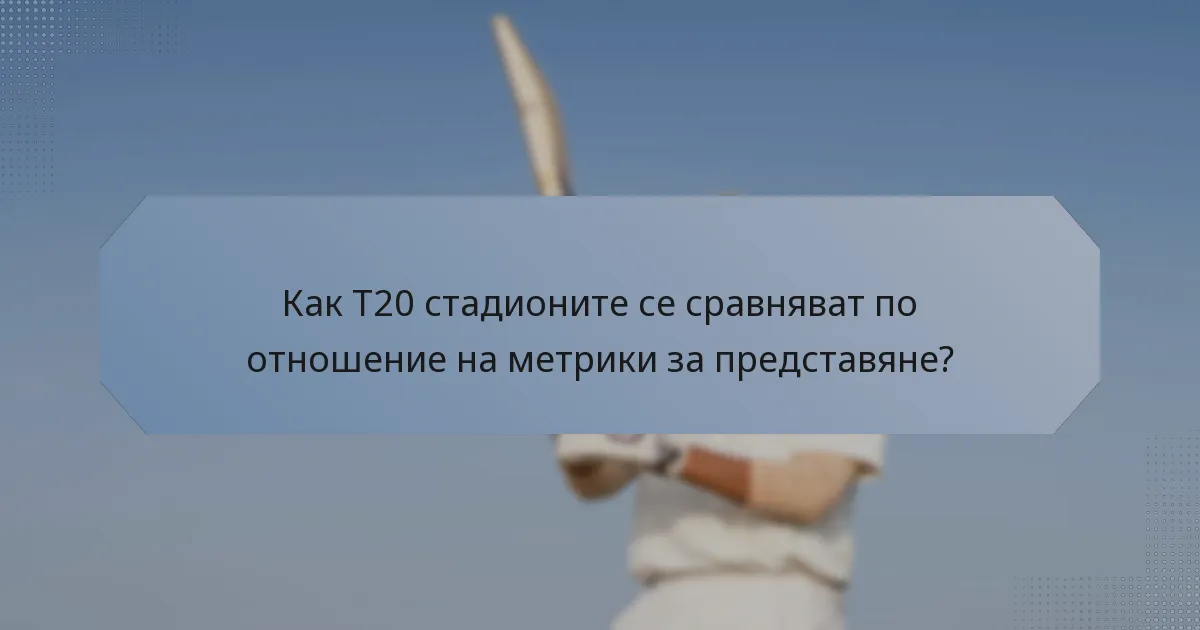 Как T20 стадионите се сравняват по отношение на метрики за представяне?