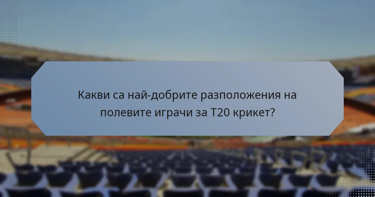 Какви са най-добрите разположения на полевите играчи за T20 крикет?