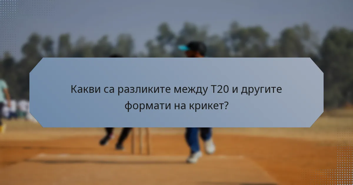 Какви са разликите между T20 и другите формати на крикет?