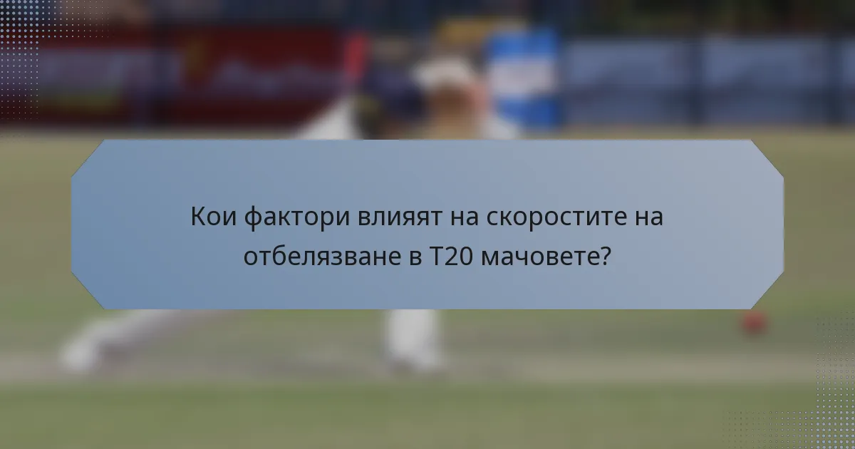 Кои фактори влияят на скоростите на отбелязване в T20 мачовете?