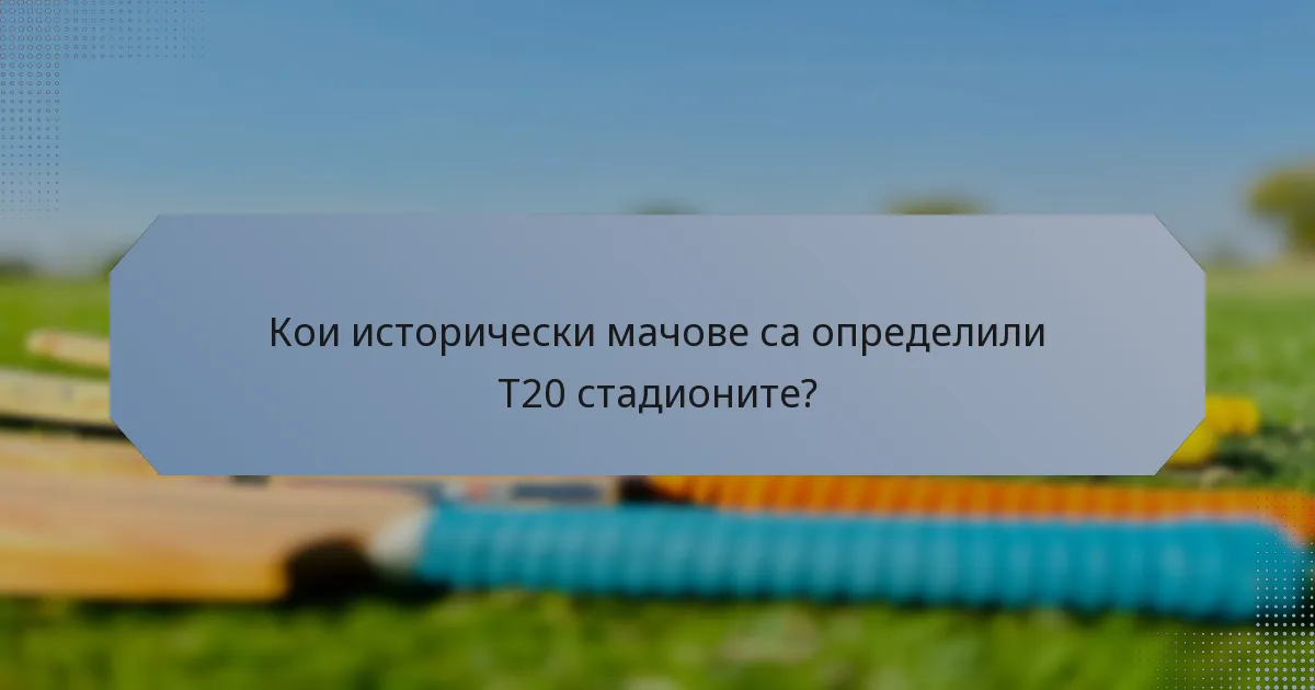 Кои исторически мачове са определили T20 стадионите?