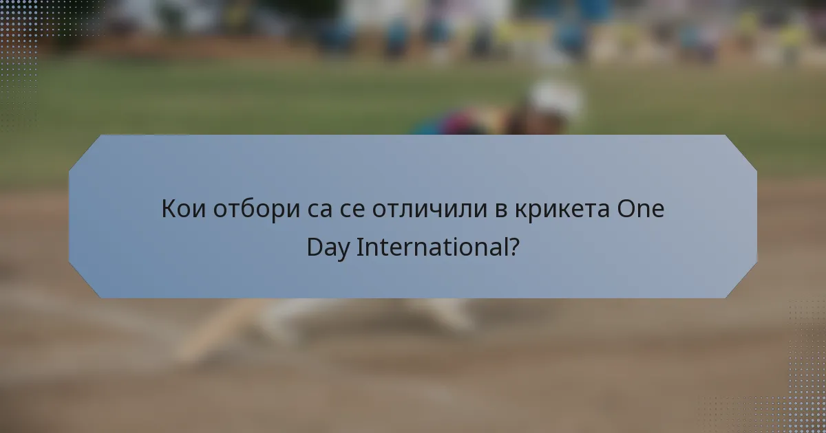 Кои отбори са се отличили в крикета One Day International?